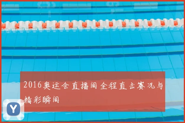 2016奥运会直播间全程直击赛况与精彩瞬间